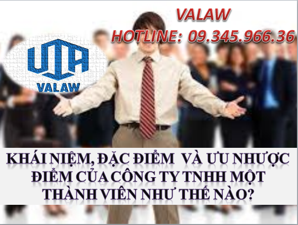 KHÁI NIỆM, ĐẶC ĐIỂM  VÀ ƯU NHƯỢC ĐIỂM CỦA CÔNG TY TNHH MỘT THÀNH VIÊN NHƯ THẾ NÀO?